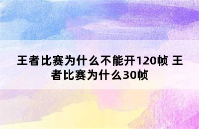 王者比赛为什么不能开120帧 王者比赛为什么30帧